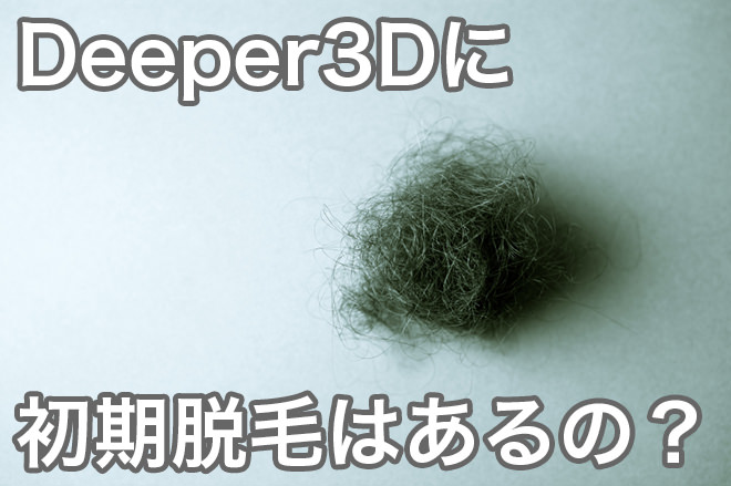 Deeper3Dにリアップのような初期脱毛はあるか？