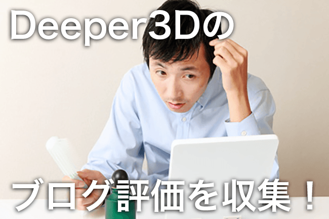 Deeper3Dを１か月以上使っている人のブログ記事を集めてみた！